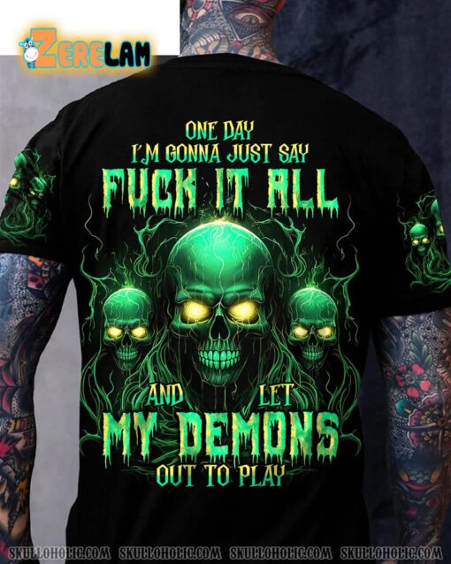 One Day I’m Gonna Just Say Fuck It All And Let My Demons Out To Play Shirt