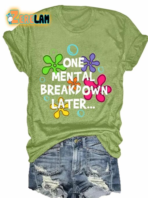One Mental Breakdown Later T-shirt