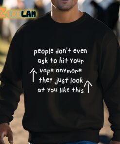 People Dont Even Ask To Hit Your Vape Anymore They Just Look At You Like This Shirt 3 1