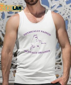 Physically Pained Mentally Drained Shirt 5 1