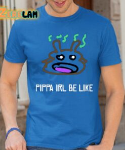 Pippa Irl Be Like Shirt 24 1