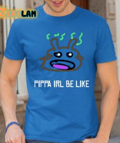 Pippa Irl Be Like Shirt