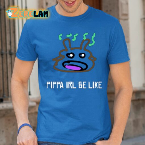 Pippa Irl Be Like Shirt
