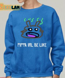 Pippa Irl Be Like Shirt 25 1