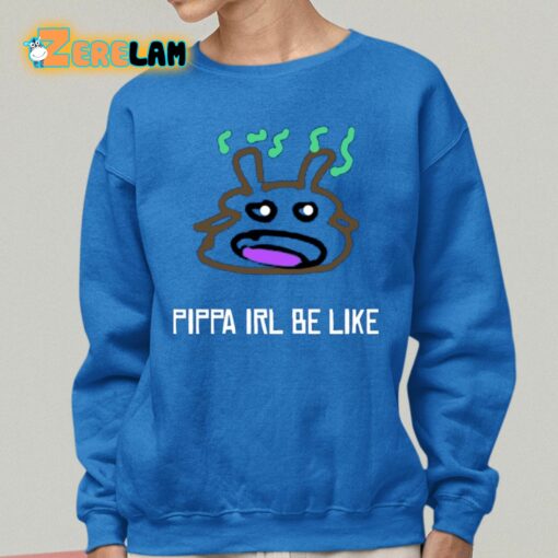 Pippa Irl Be Like Shirt