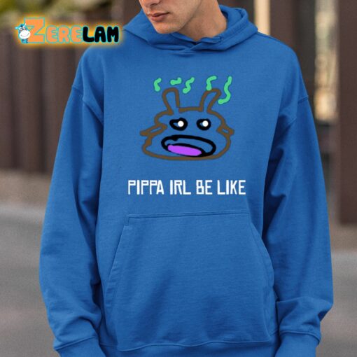 Pippa Irl Be Like Shirt