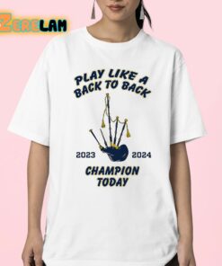 Play Like A Back To Back Champion Today 2023 2024 Shirt 23 1