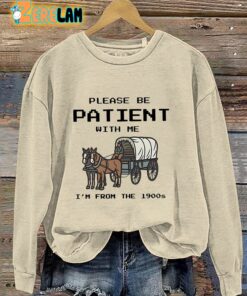 Please Be Patient With Me I’m From The 1990s Sweatshirt