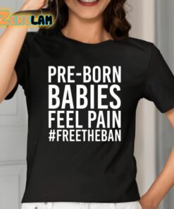 Pre Born Babies Feel Pain Freetheban Shirt 2 1