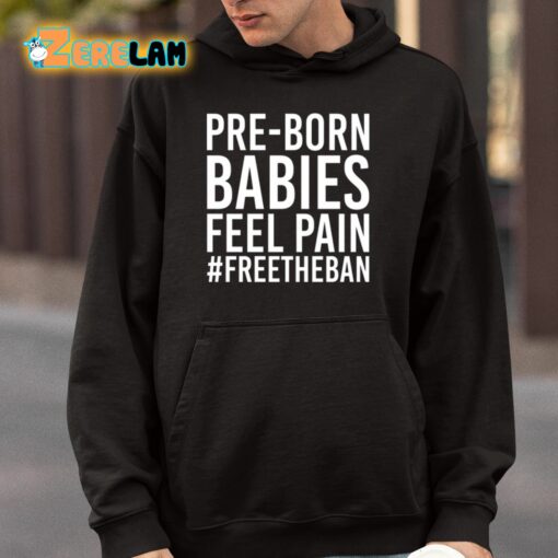 Pre-Born Babies Feel Pain Freetheban Shirt