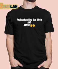 Professional A Bad Bitch And A Mom Shirt 1 1