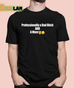 Professional A Bad Bitch And A Mom Shirt