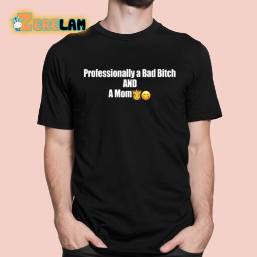 Professional A Bad Bitch And A Mom Shirt