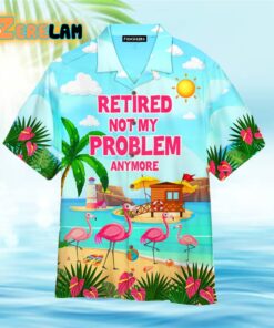 Retired Not My Problem Anymore Flamingo Summer Hawaiian Shirt