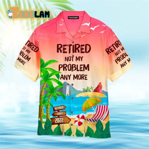 Retired Not My Problem Anymore Hawaiian Shirt