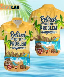 Retirement Not My Problem Anymore Hawaiian Shirt