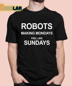 Robots Making Mondays Feel Like Sundays Shirt