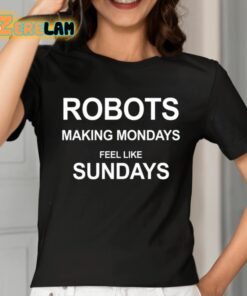 Robots Making Mondays Feel Like Sundays Shirt 2 1