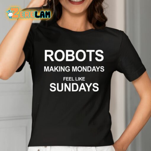 Robots Making Mondays Feel Like Sundays Shirt