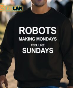 Robots Making Mondays Feel Like Sundays Shirt 3 1