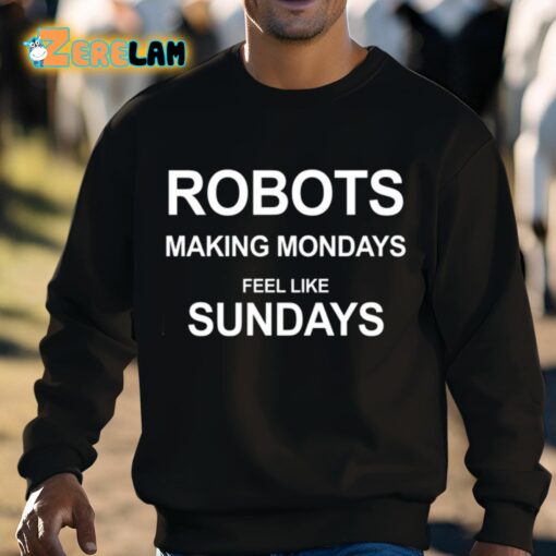 Robots Making Mondays Feel Like Sundays Shirt