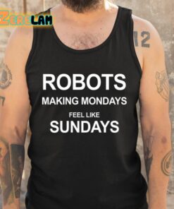 Robots Making Mondays Feel Like Sundays Shirt 5 1