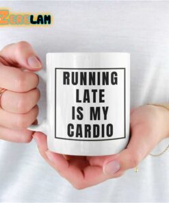 Running Late Is My Cardio Mug