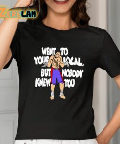 Sagat Went To Your Local But Nobody Knew You Shirt 2 1