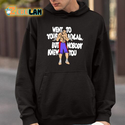 Sagat Went To Your Local But Nobody Knew You Shirt