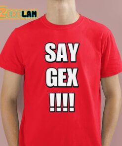 Say Gex Cringey Shirt 8 1