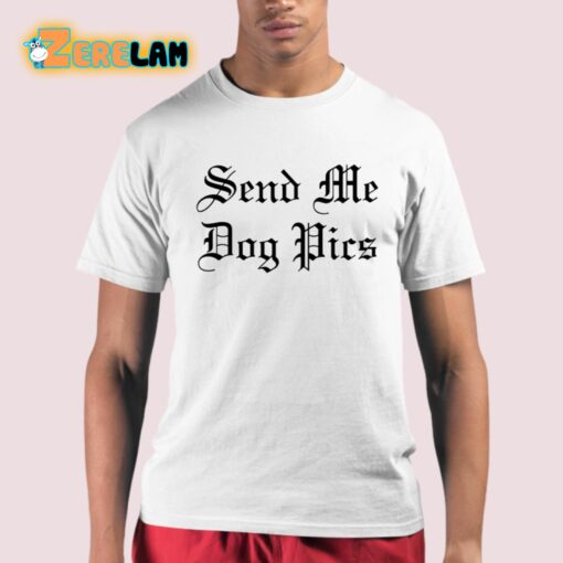 Send Me Dog Pics Shirt