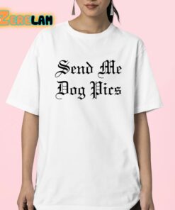 Send Me Dog Pics Shirt 23 1