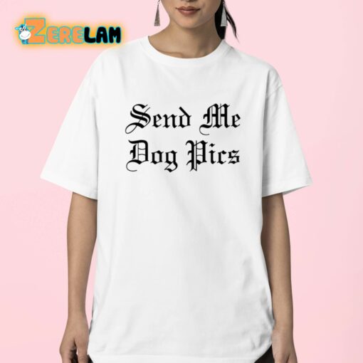 Send Me Dog Pics Shirt