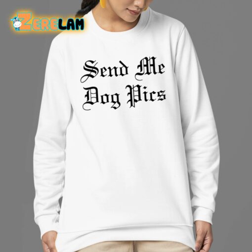 Send Me Dog Pics Shirt