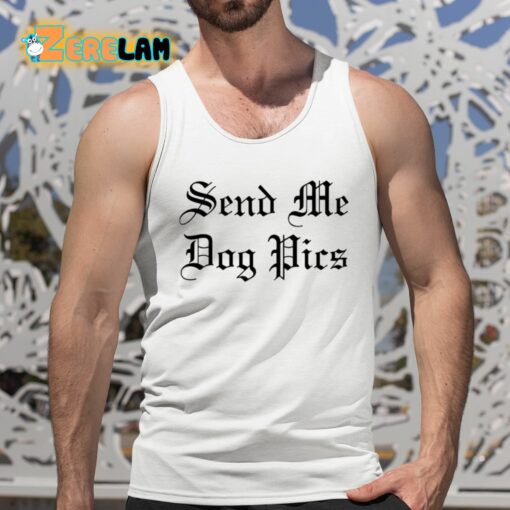 Send Me Dog Pics Shirt