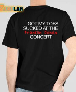 Sewer Rat I Got My Toes Sucked At The Franklin Jonas Concert Shirts 6 1