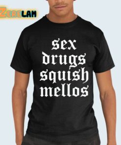 Sex Drugs Squish Mellos Shirt