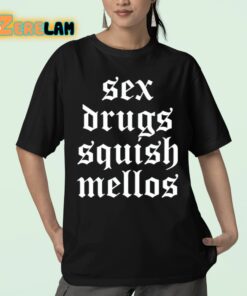 Sex Drugs Squish Mellos Shirt 23 1
