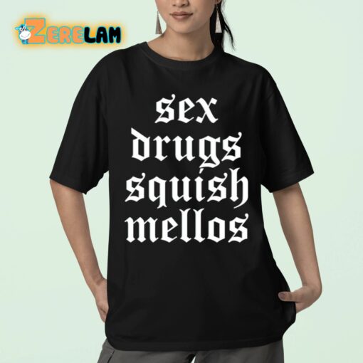 Sex Drugs Squish Mellos Shirt