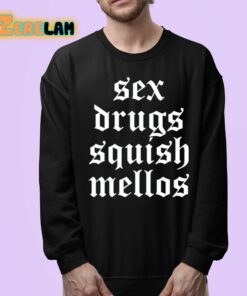Sex Drugs Squish Mellos Shirt 24 1