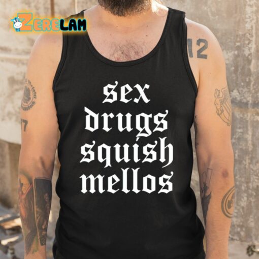 Sex Drugs Squish Mellos Shirt