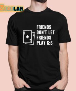 Shawn Wilson Friends Don’t Let Friends Play 6 5 Shirt