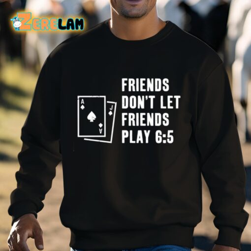 Shawn Wilson Friends Don’t Let Friends Play 6 5 Shirt