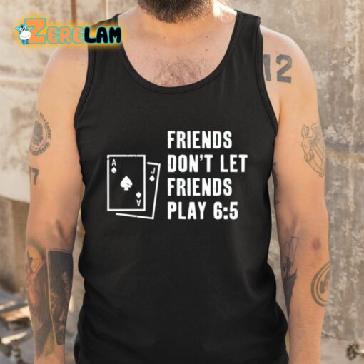 Shawn Wilson Friends Don’t Let Friends Play 6 5 Shirt