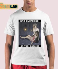 She Overdose On Yaoi Cocaine Shirt 21 1
