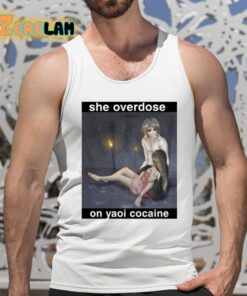 She Overdose On Yaoi Cocaine Shirt 5 1