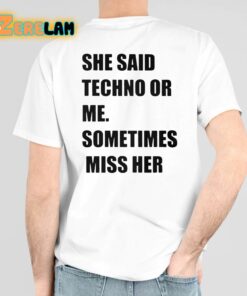 She Said Techno Or Me Sometimes Miss Her Shirt 6 1