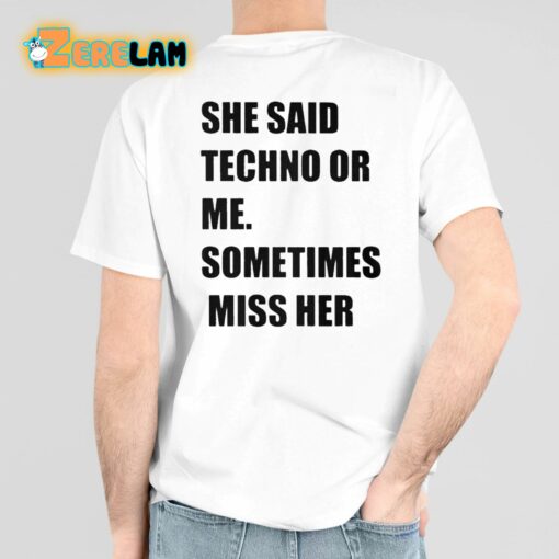 She Said Techno Or Me Sometimes Miss Her Shirt