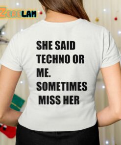 She Said Techno Or Me Sometimes Miss Her Shirt 7 1