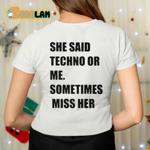 She Said Techno Or Me Sometimes Miss Her Shirt